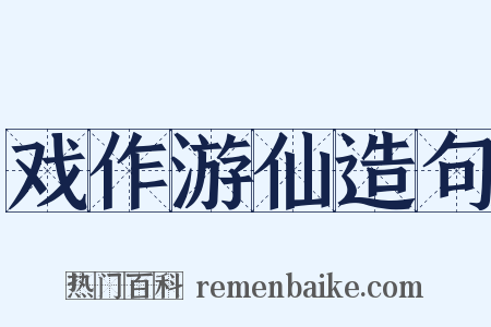 戏作游仙造句是什么意思的图片